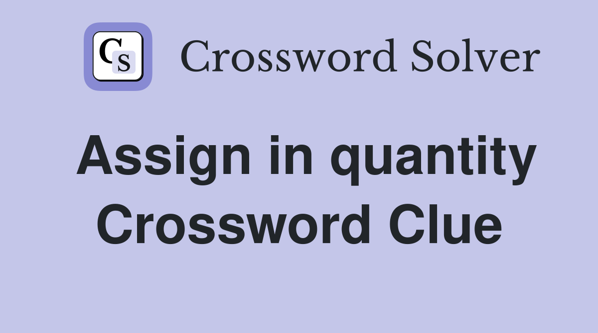 Assign in quantity Crossword Clue