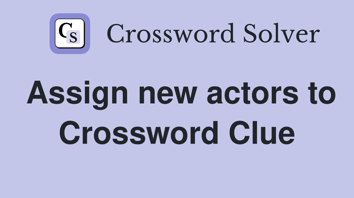 Assign new actors to Crossword Clue