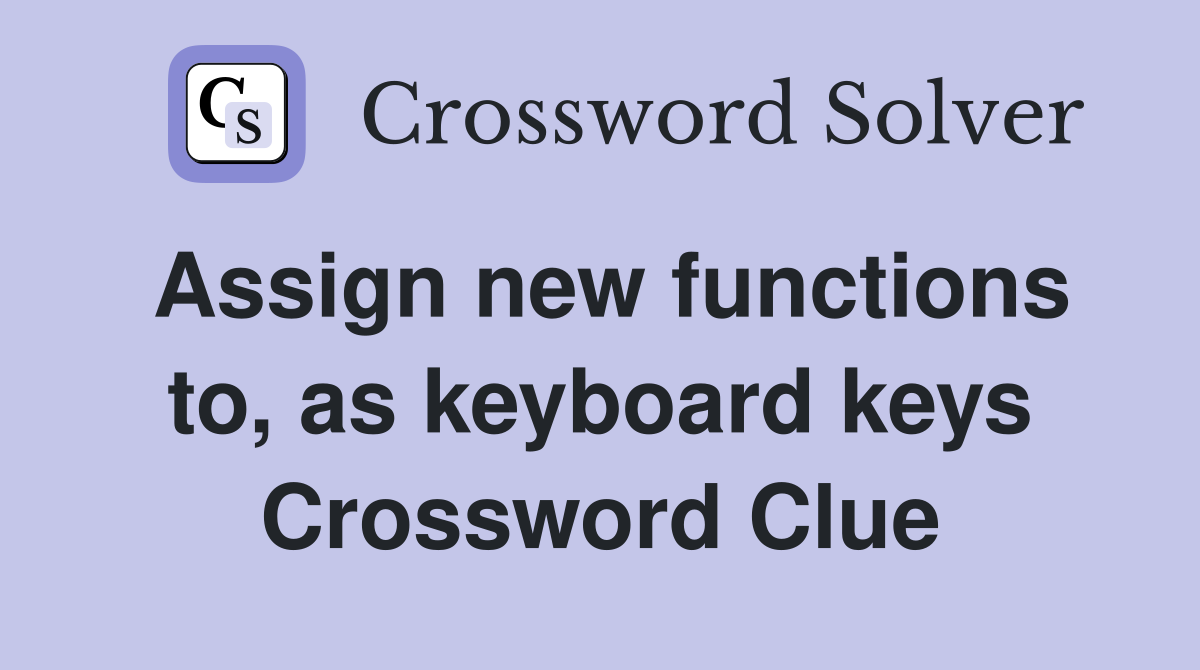 Assign new functions to, as keyboard keys Crossword Clue