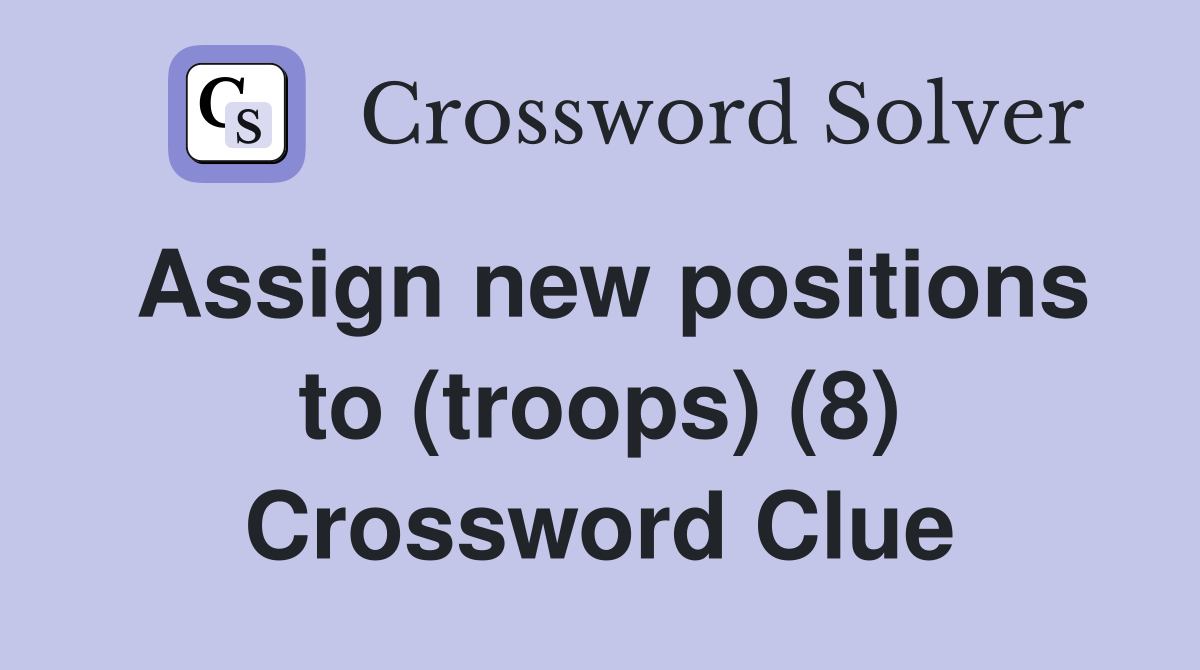 Assign new positions to (troops) (8) Crossword Clue