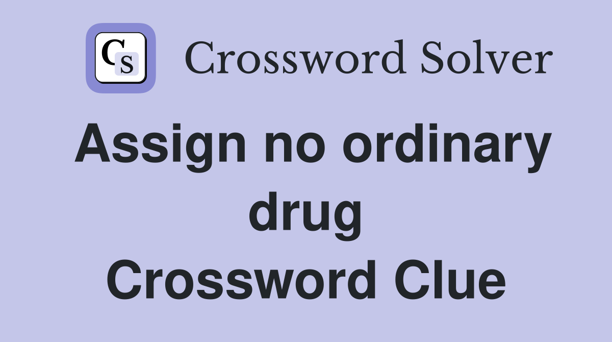 Assign no ordinary drug Crossword Clue