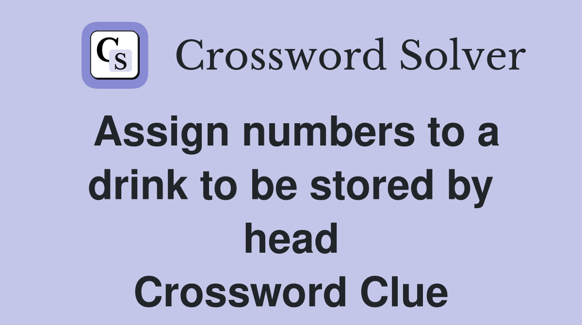 Assign numbers to a drink to be stored by head Crossword Clue