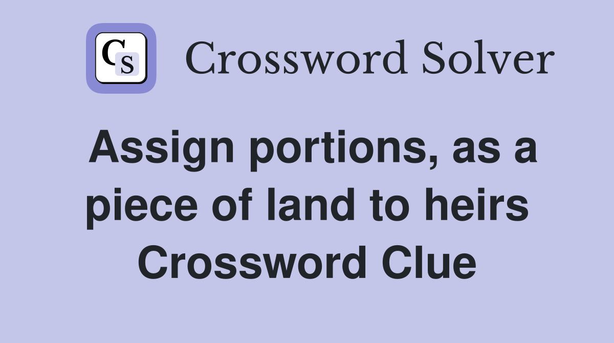 Assign portions, as a piece of land to heirs Crossword Clue