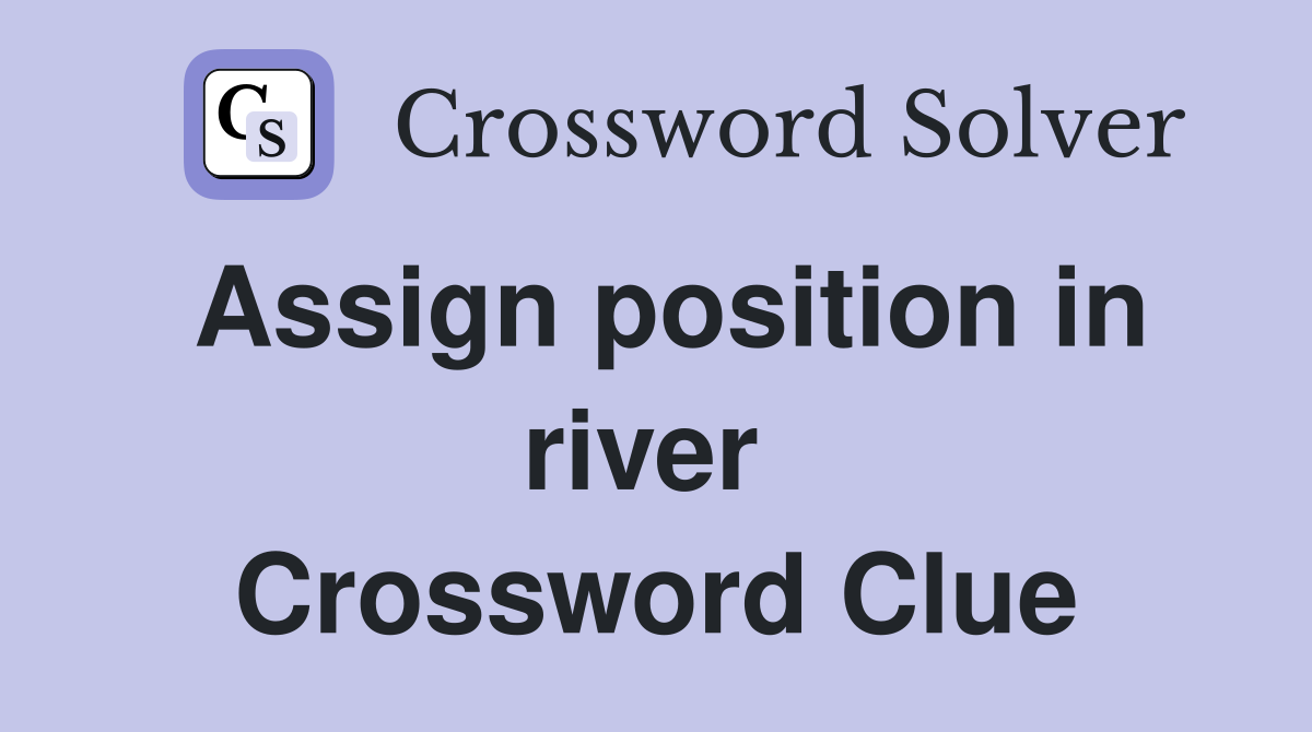 Assign position in river  Crossword Clue