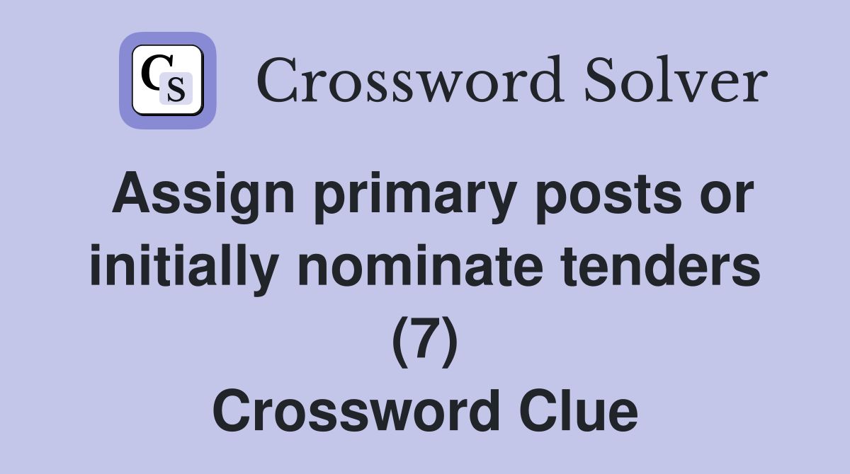 Assign primary posts or initially nominate tenders (7) Crossword Clue