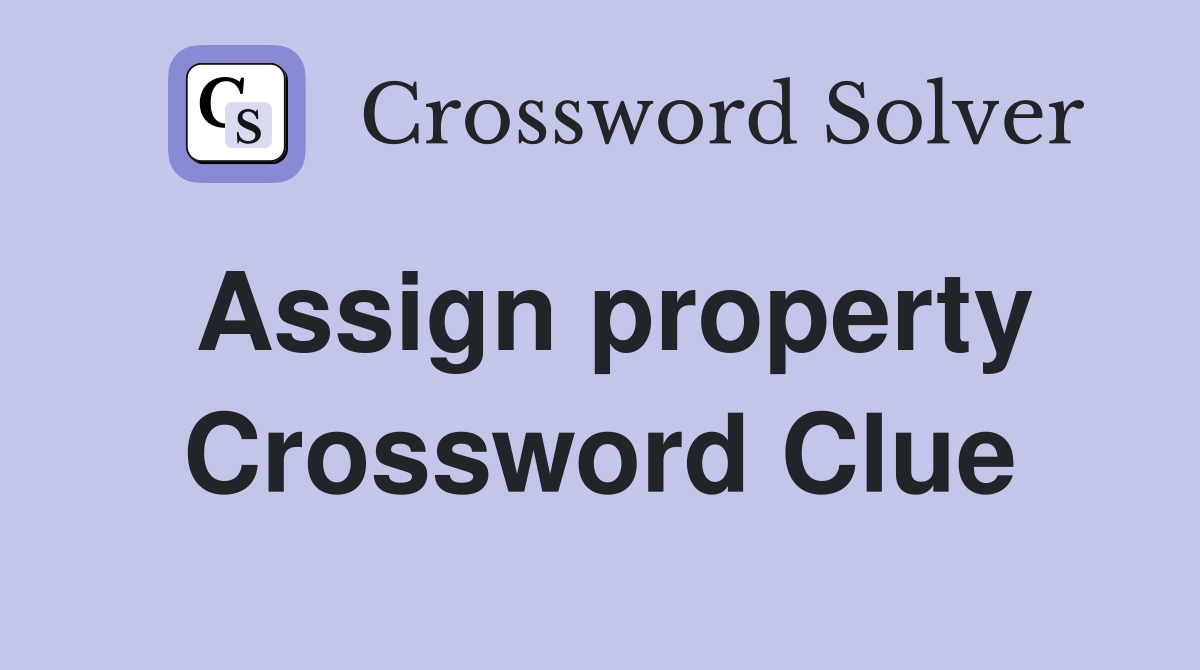 Assign property Crossword Clue