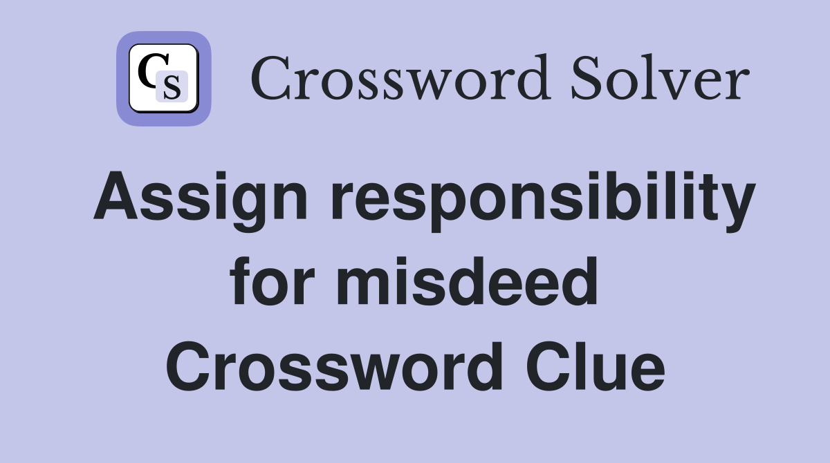 Assign responsibility for misdeed Crossword Clue