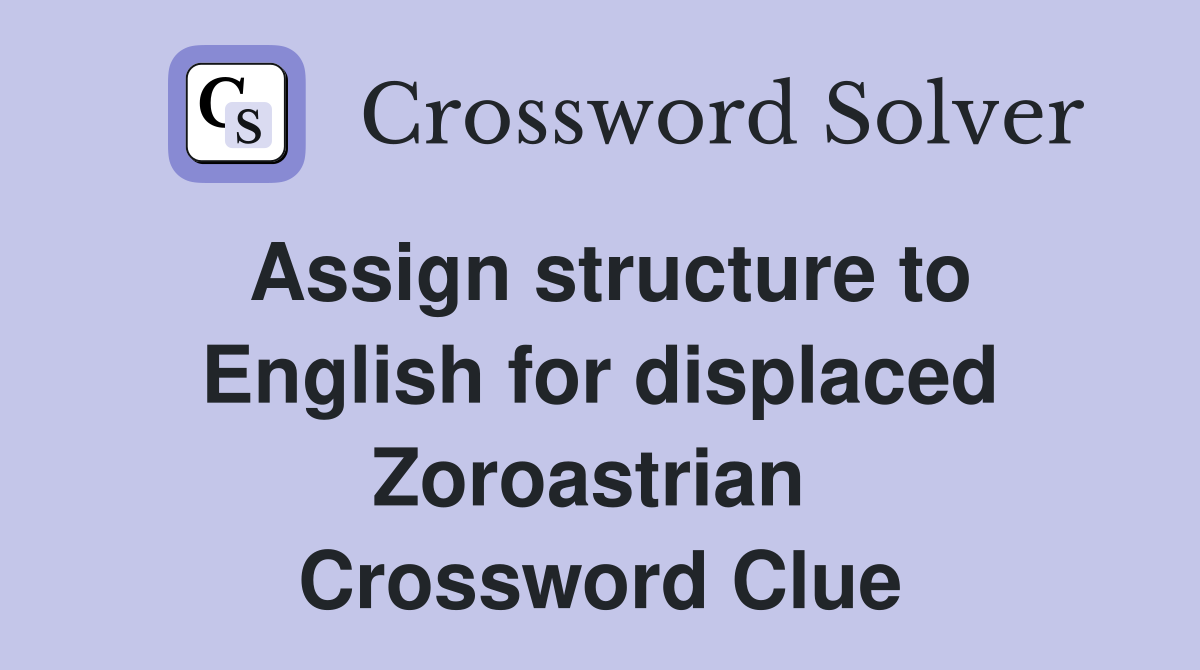 Assign structure to English for displaced Zoroastrian  Crossword Clue