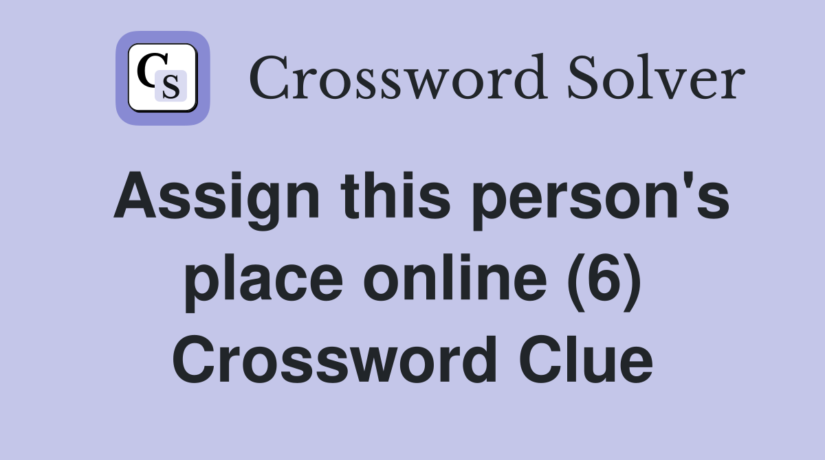 Assign this person's place online (6) Crossword Clue
