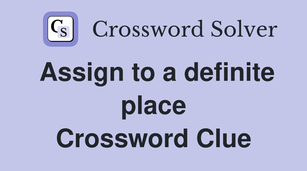 Assign to a definite place Crossword Clue