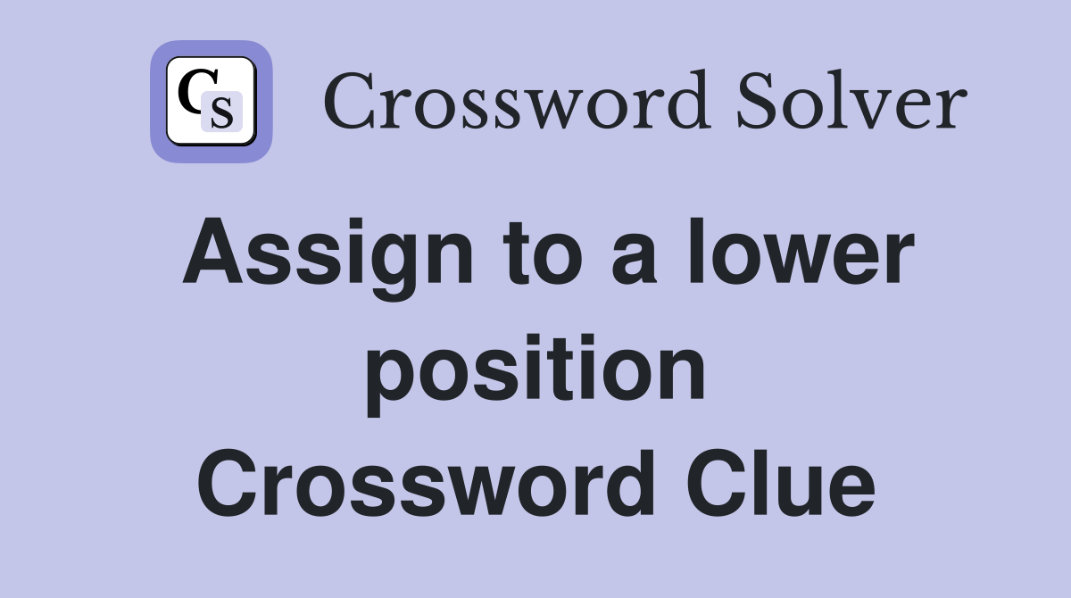 Assign to a lower position Crossword Clue