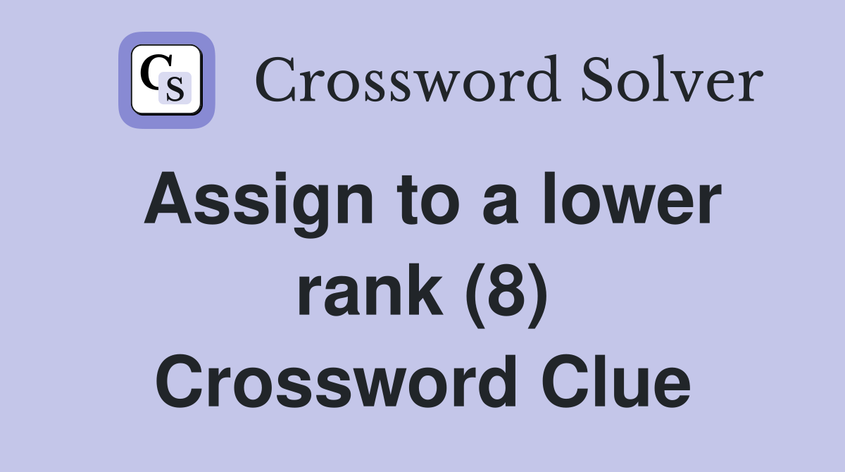 Assign to a lower rank (8) Crossword Clue