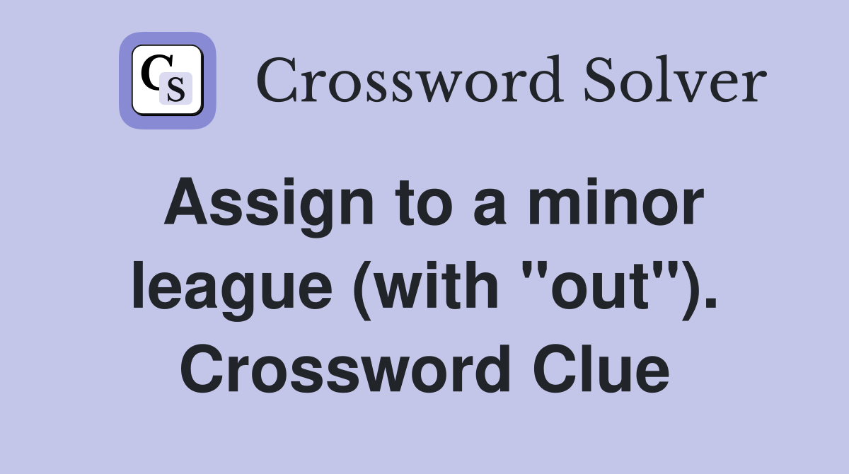 Assign to a minor league (with "out"). Crossword Clue