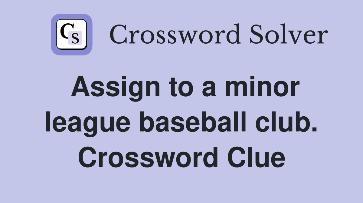 Assign to a minor league baseball club. Crossword Clue