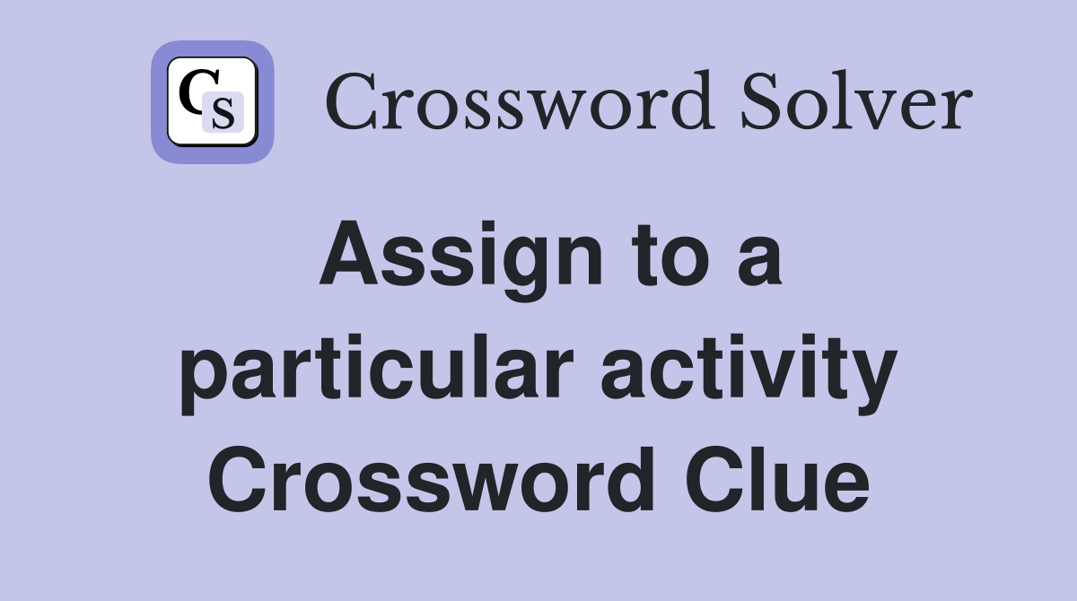Assign to a particular activity Crossword Clue