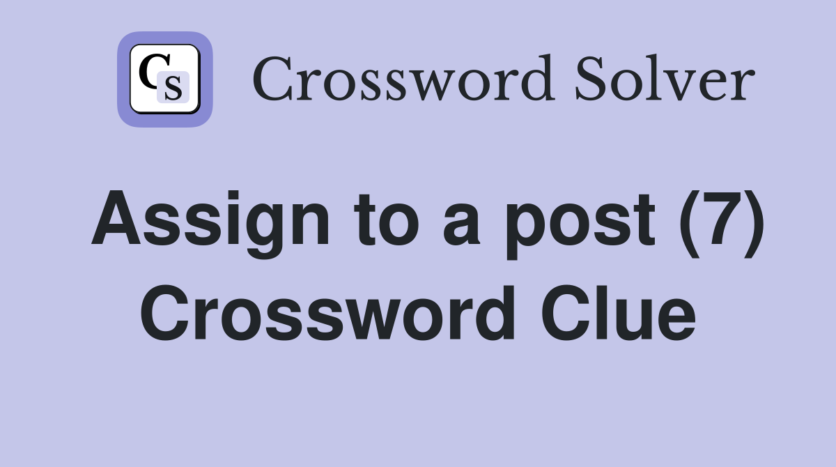 Assign to a post (7) Crossword Clue