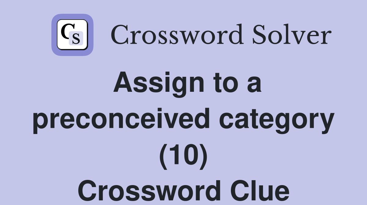 Assign to a preconceived category (10) Crossword Clue