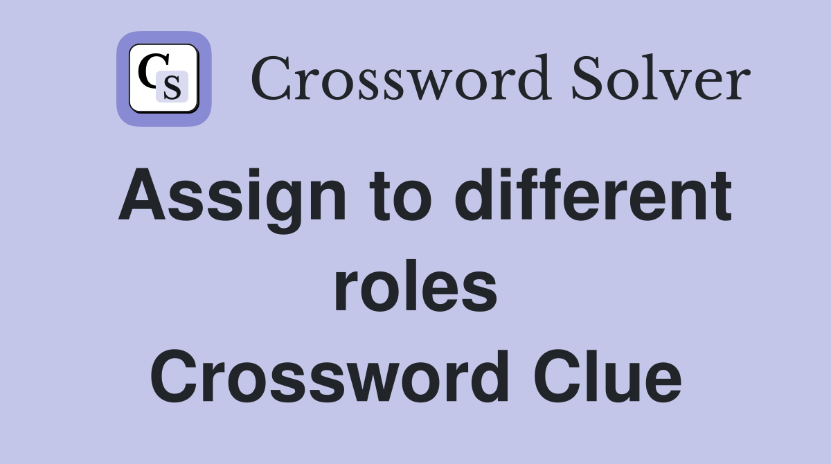 Assign to different roles Crossword Clue