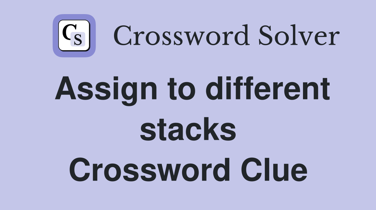 Assign to different stacks Crossword Clue