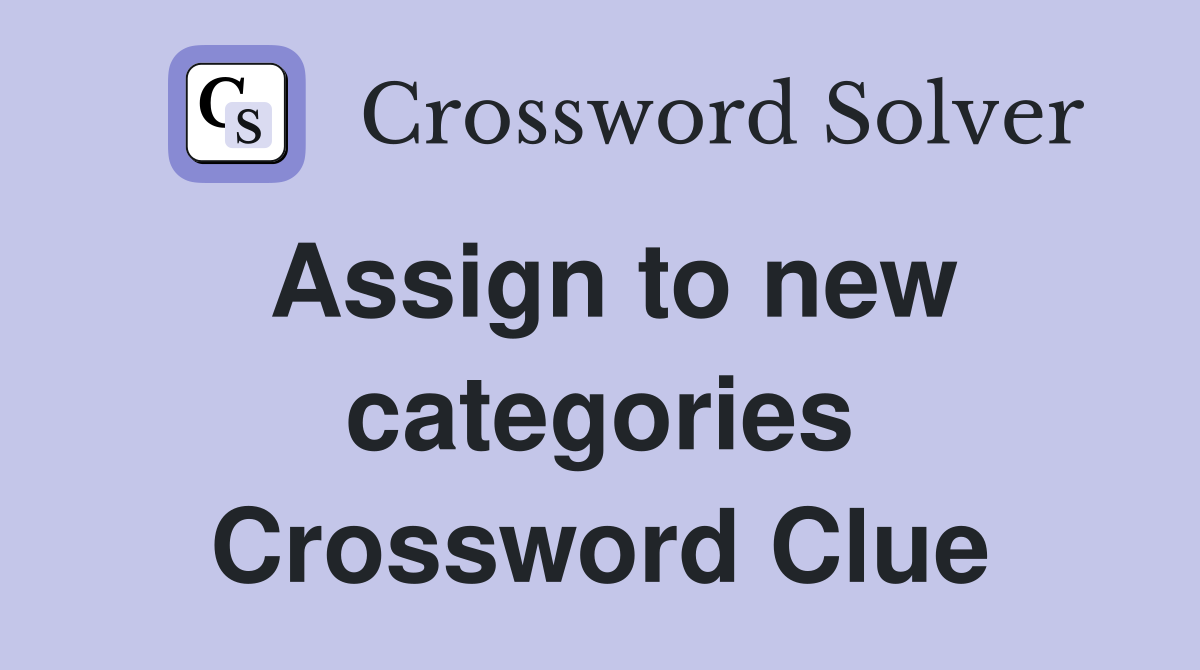 Assign to new categories Crossword Clue