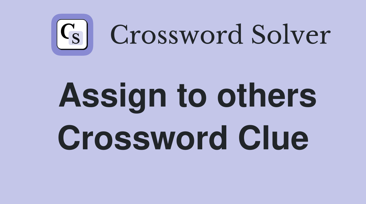 Assign to others Crossword Clue