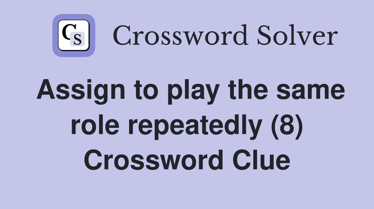 Assign to play the same role repeatedly (8) Crossword Clue