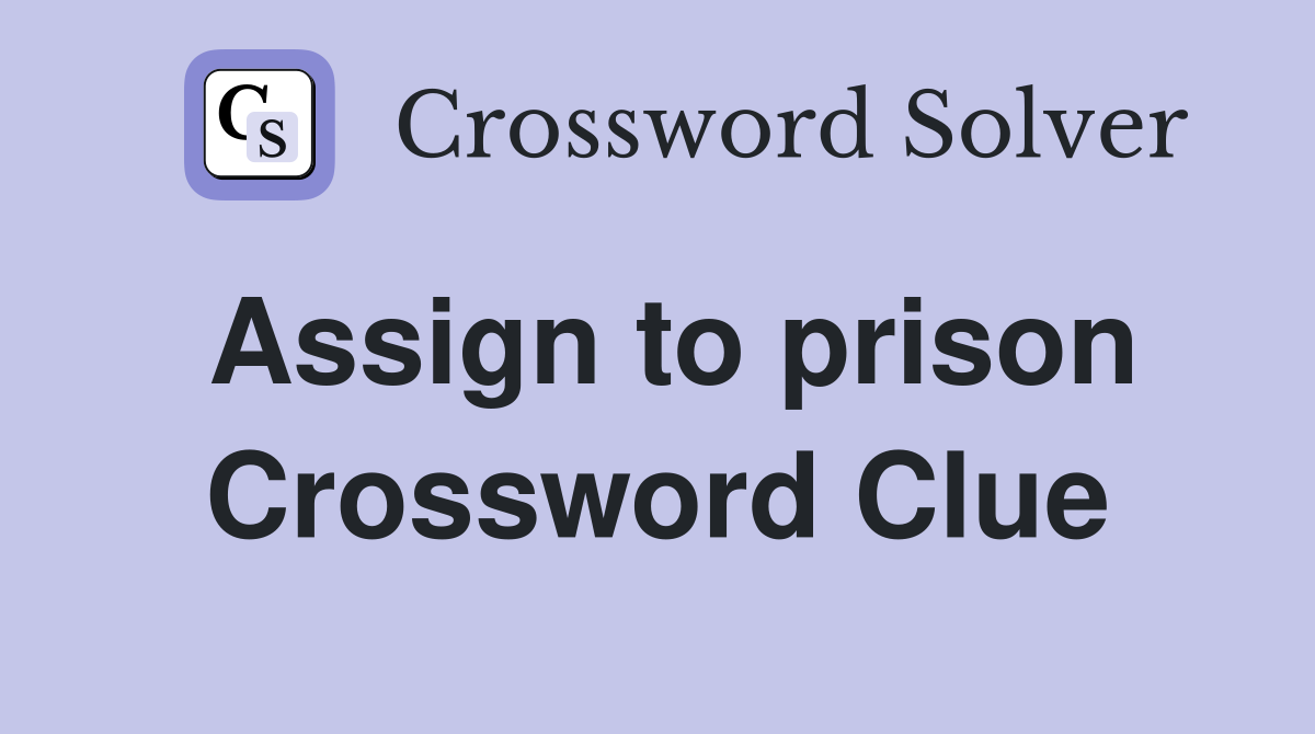 Assign to prison Crossword Clue