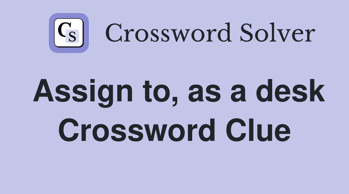 Assign to, as a desk Crossword Clue