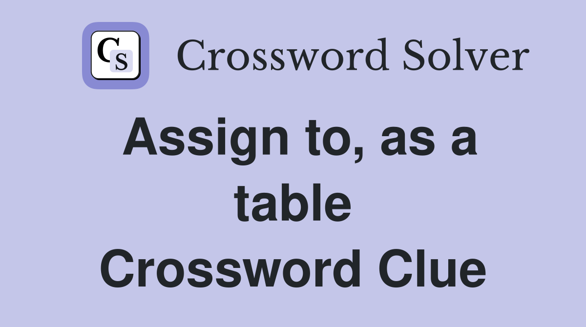 Assign to, as a table Crossword Clue