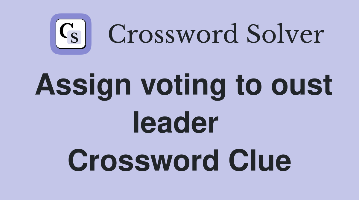 Assign voting to oust leader  Crossword Clue
