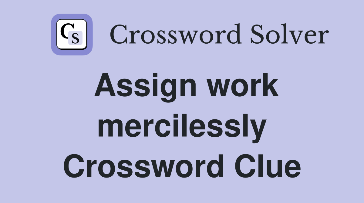 Assign work mercilessly Crossword Clue