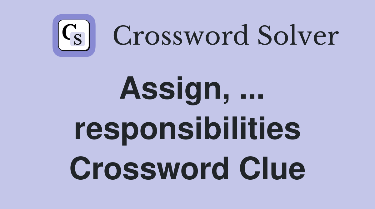 Assign, ... responsibilities Crossword Clue