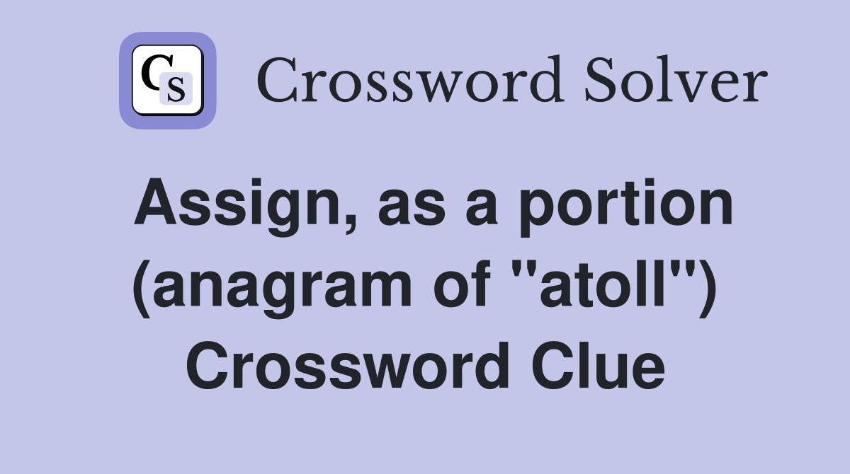 Assign, as a portion (anagram of "atoll") Crossword Clue