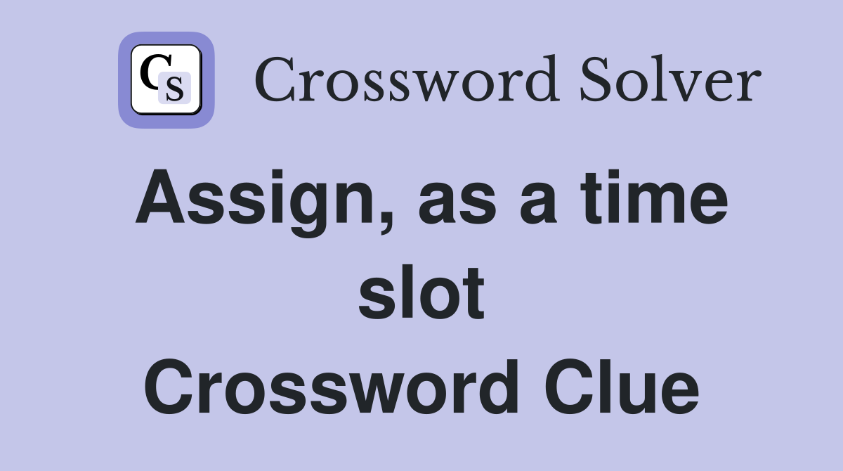 Assign, as a time slot Crossword Clue