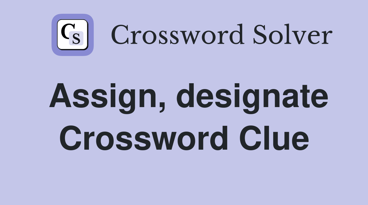 Assign, designate Crossword Clue