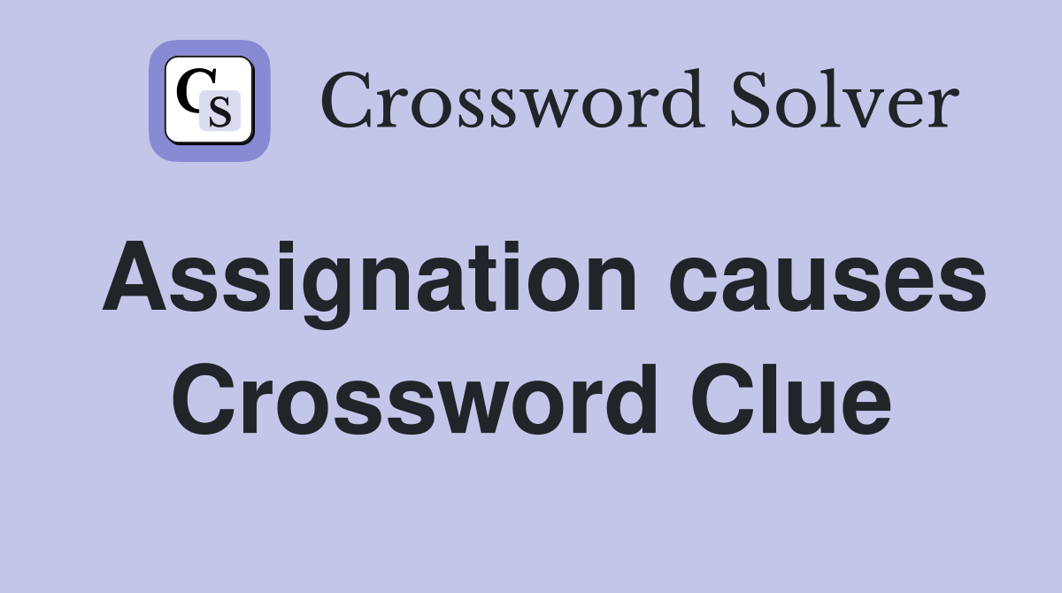 Assignation causes Crossword Clue