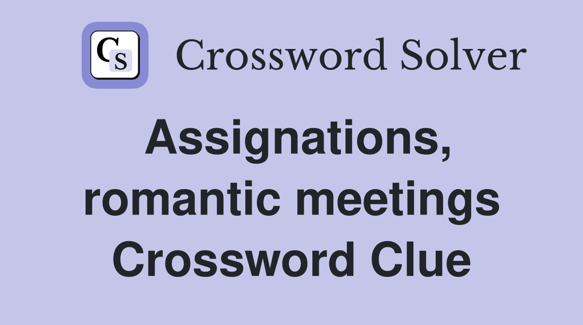 Assignations, romantic meetings Crossword Clue