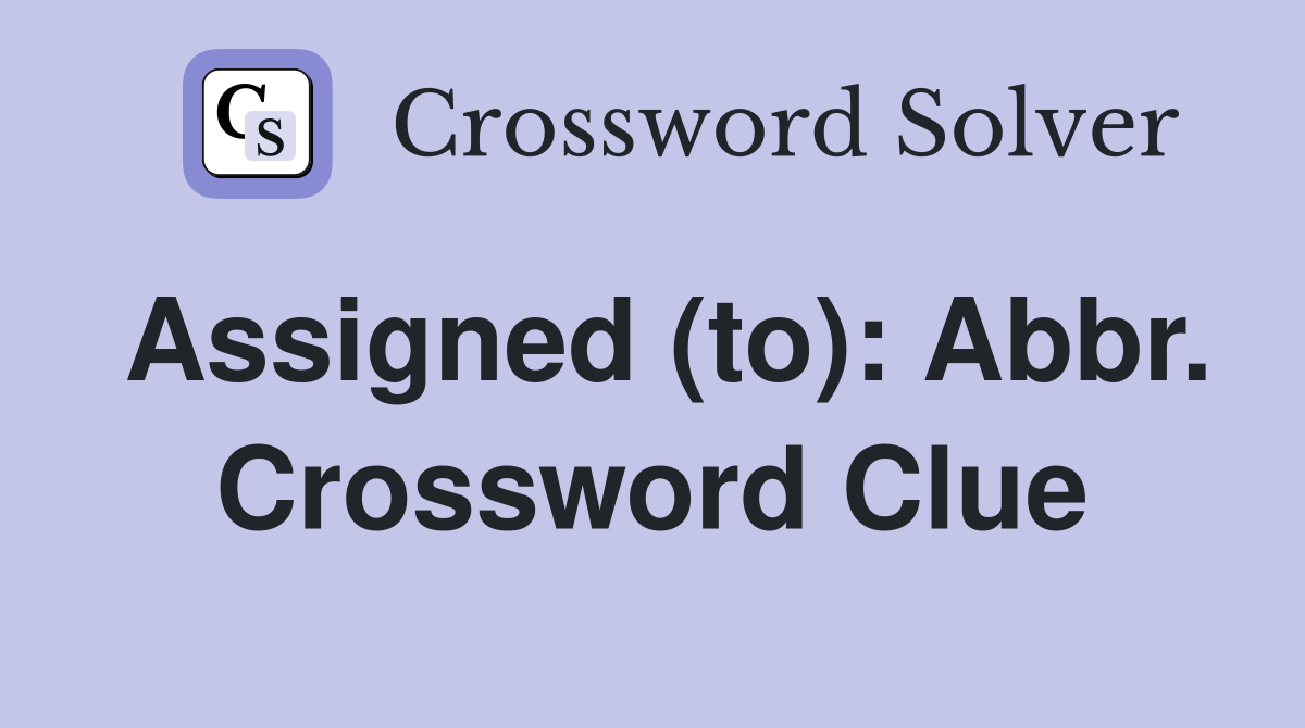 Assigned (to): Abbr. Crossword Clue