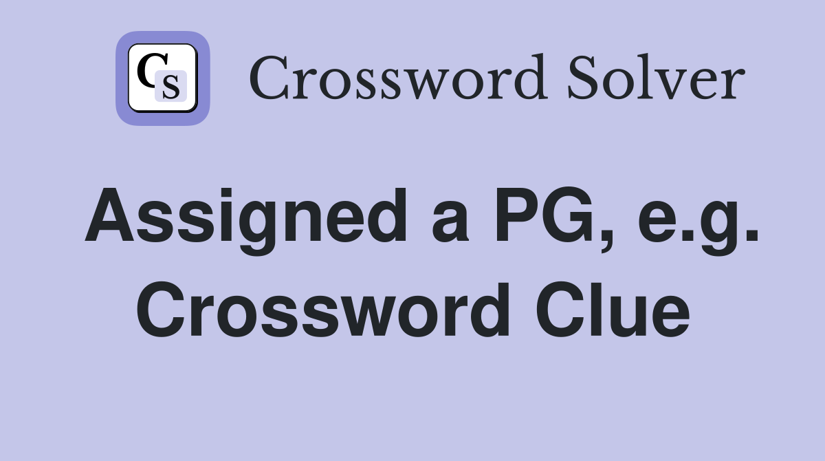 Assigned a PG, e.g. Crossword Clue