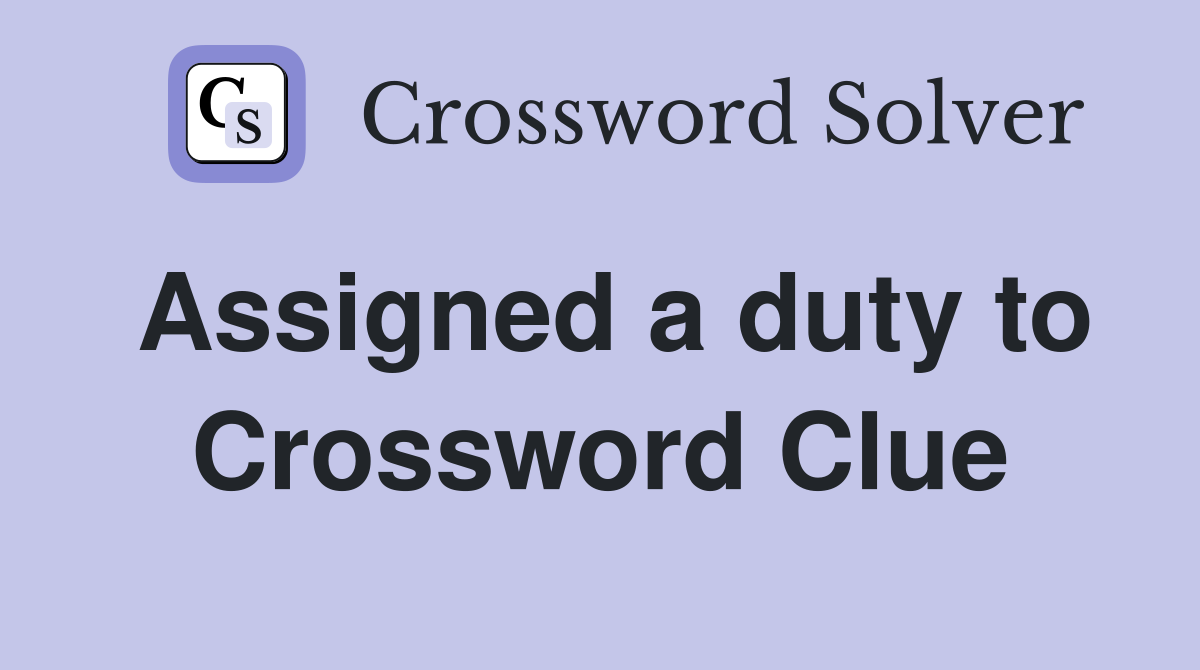 Assigned a duty to Crossword Clue