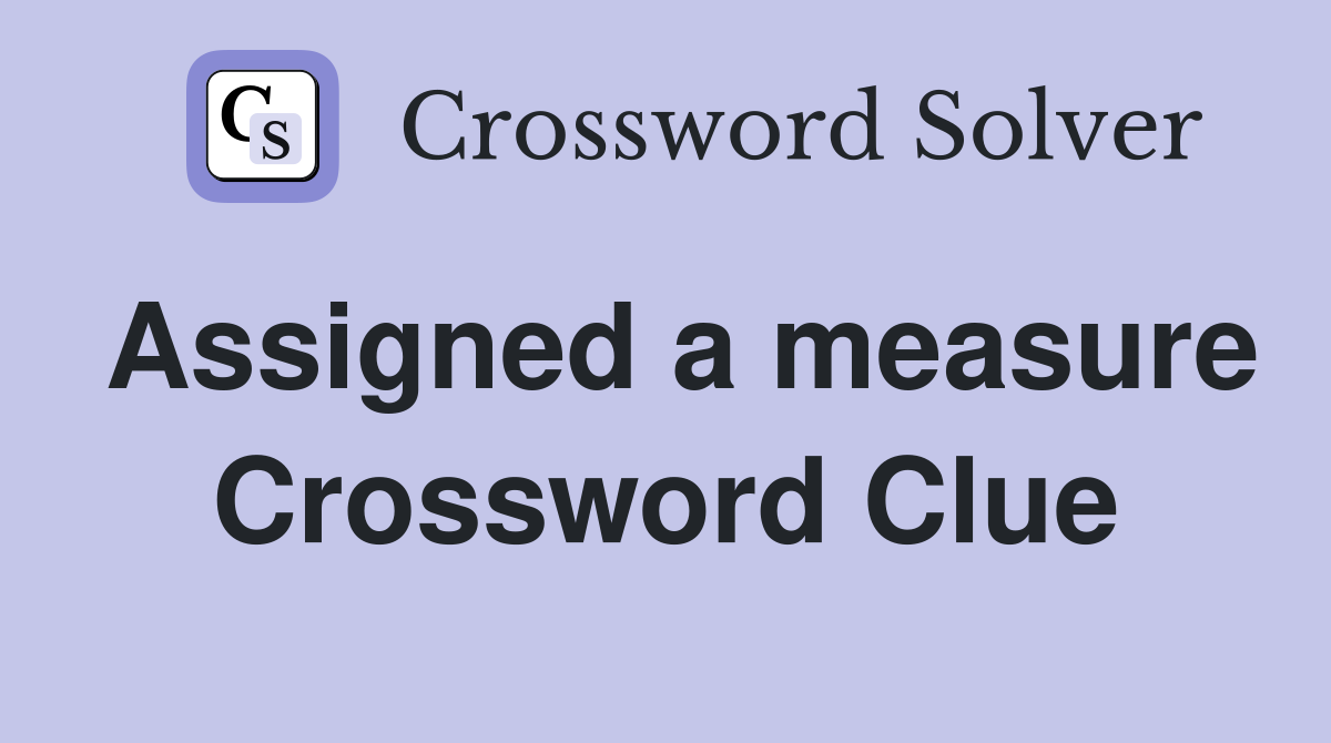 Assigned a measure Crossword Clue