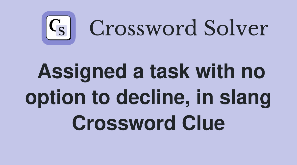 Assigned a task with no option to decline, in slang Crossword Clue