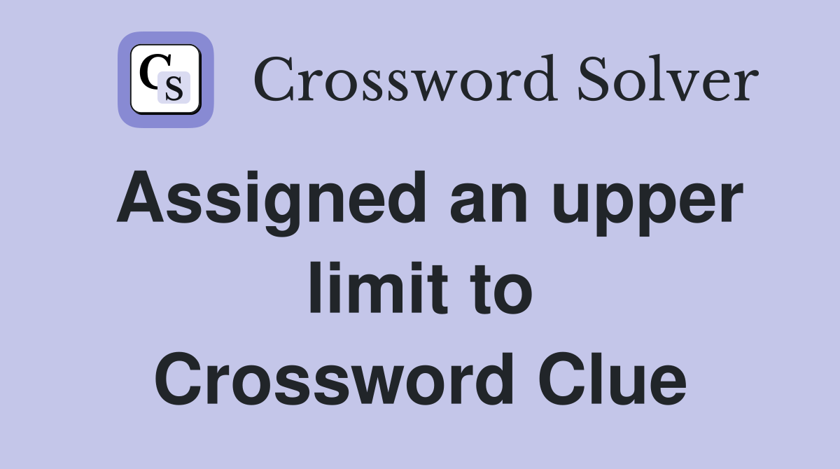 Assigned an upper limit to Crossword Clue