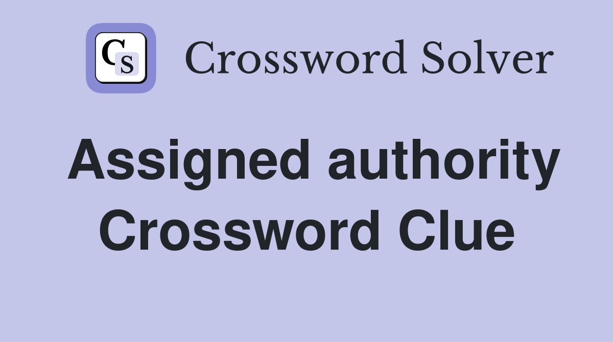 Assigned authority Crossword Clue