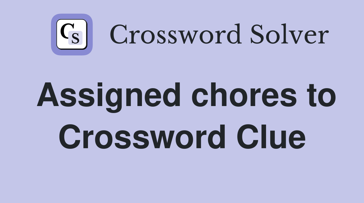 Assigned chores to Crossword Clue