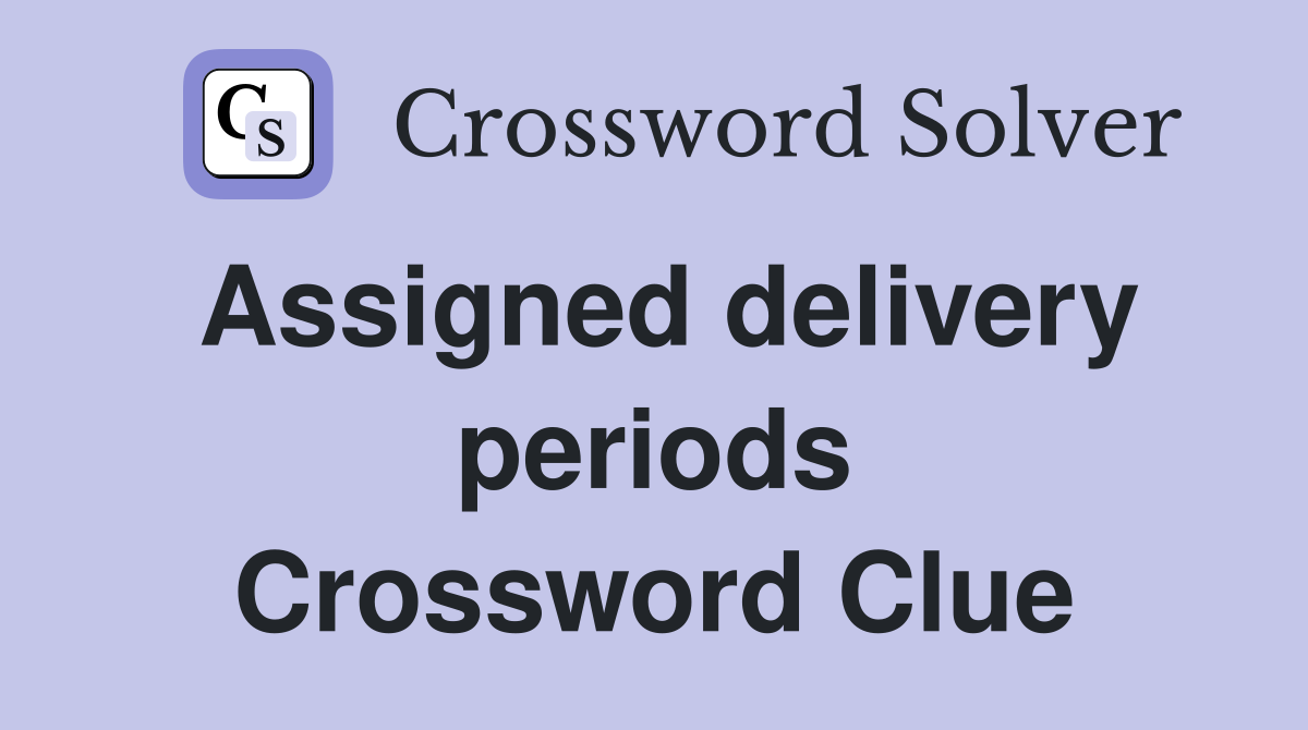 Assigned delivery periods Crossword Clue