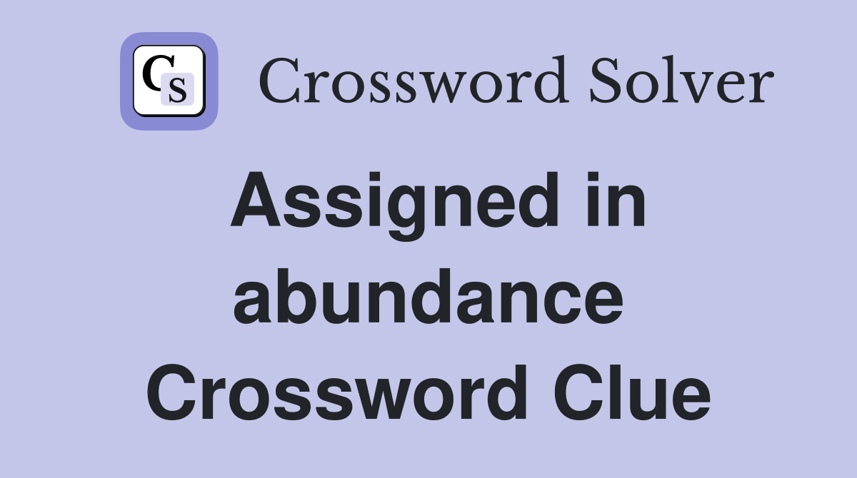 Assigned in abundance Crossword Clue