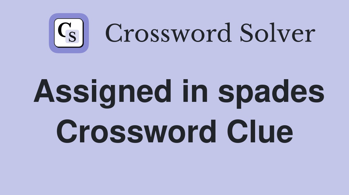 Assigned in spades Crossword Clue