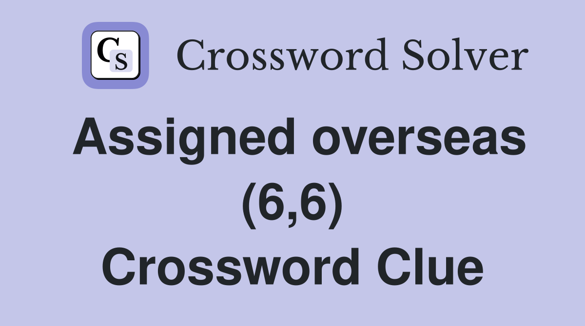Assigned overseas (6,6) Crossword Clue