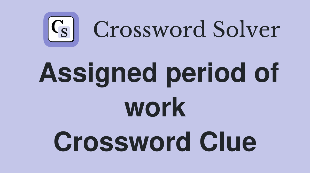 Assigned period of work Crossword Clue
